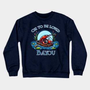 Oh To Be Loved Bayou Crewneck Sweatshirt